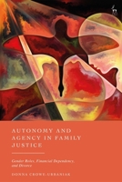 Autonomy and Agency in Family Justice: Gender Roles, Financial Dependency, and Divorce 1509978623 Book Cover