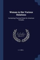 Woman in Her Various Relations: Containing Practical Rules for American Females 1021344575 Book Cover
