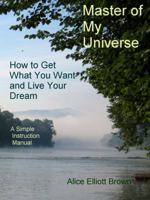 Master of My Universe: How to get what you want and live your dream 0972536892 Book Cover