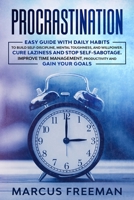 Procrastination: Easy Guide with Daily Habits to Build Self-Discipline, Mental Toughness, and Willpower. Cure Laziness and stop Self-Sabotage. Improve Time Management, Productivity and Gain your Goals 1802129219 Book Cover