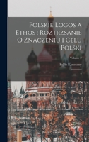 Polskie logos a ethos: roztrzsanie o znaczeniu i celu Polski: 2; Volume 2 1017733570 Book Cover