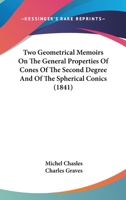 Two Geometrical Memoirs On The General Properties Of Cones Of The Second Degree And Of The Spherical Conics (1841) 1165141310 Book Cover