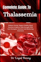 Complete Guide To Thalassemia: Enhance Energy, Support Healthy Blood Function & Improve Daily Strength With Care Strategies, Nutrition And Monitoring Awareness B0HBM3FN38 Book Cover