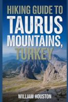 Hiking Guide to Taurus Mountains, Turkey: A Handbook Exploring Nature for an Exceptional Trek. (My Hiking Adventures) B0G2RZD7P6 Book Cover