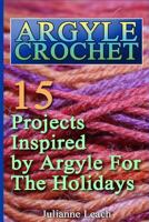 Argyle Crochet: 15 Projects Inspired by Argyle For The Holidays: (Crochet Hook A, Crochet Accessories, Crochet Patterns, Crochet Books, Easy Crocheting) 1540555550 Book Cover