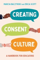 Creating Consent Culture: A Handbook for Educators 1839971029 Book Cover