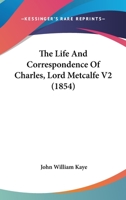 The Life And Correspondence Of Charles, Lord Metcalfe V2 1167053532 Book Cover