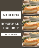 150 Homemade Halibut Recipes: Unlocking Appetizing Recipes in The Best Halibut Cookbook! B08NRZGHBN Book Cover