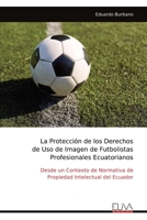 La Protección de los Derechos de Uso de Imagen de Futbolistas Profesionales Ecuatorianos: Desde un Contexto de Normativa de Propiedad Intelectual del Ecuador (Spanish Edition) 9999332579 Book Cover