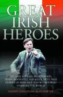 Great Irish Heroes: Michael Collins, Billy the Kid, Teddy Roosevelt, Ned Kelly: True Stories of Irish Men and Women Who Changed the World 1844548821 Book Cover