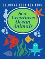 Sea Creatures Ocean Animals Coloring Book For Kids: Sea Life For Boys, Girls, Toddlers, Early Childhood Learning, Preschool, Kids Ages 4-8 B08F719M8G Book Cover