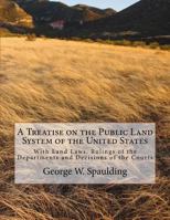 A Treatise on the Public Land System of the United States: With Land Laws, Rulings of the Departments and Decisions of the Courts 1724211781 Book Cover