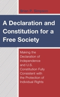 A Declaration and Constitution for a Free Society : Making the Declaration of Independence and U. S. Constitution Fully Consistent with the Protection of Individual Rights 179361220X Book Cover