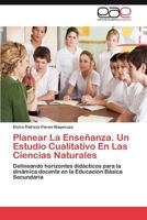 Planear La Ensenanza. Un Estudio Cualitativo En Las Ciencias Naturales 3847360493 Book Cover