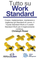 Tutto su Work Standard: Creare, implementare, mantenere e migliorare gli Standard di Lavoro, il Toyota Standard Work e il Leader Standard Work per il miglioramento continuo. (Italian Edition) 3963821108 Book Cover
