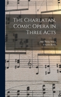The Charlatan, Comic Opera in Three Acts 1017737487 Book Cover