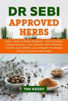 Dr Sebi Approved Herbs: Clean, Detox & Fight Diabetes, Inflammation, Kidney Disease, Liver Disease, Skin Disease, Cancer, Gut Health, Lose Weight and Boost Immune System Naturally B08WJZDBN3 Book Cover