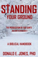 Standing Your Ground The Persecution Of The Saints And How To Overcome It A Biblical Handbook 1946368148 Book Cover