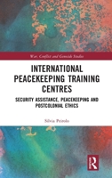 International Peacekeeping Training Centers: Security Assistance, Peacekeeping and Postcolonial Ethics (War, Conflict and Genocide Studies) 904857286X Book Cover