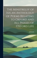 The Minstrelsy of Isis an Anthology of Poems Relating to Oxford and all Phases of Oxford Life 101985197X Book Cover