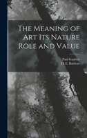The Meaning of art its Nature rôle and Value 1018993274 Book Cover