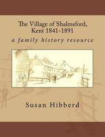 The Village of Shalmsford, Kent 1841-1891 0956665683 Book Cover