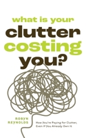 What Is Your Clutter Costing You?: The Financial Side of Getting Organized So You Can Save Money and Conquer Clutter 1684818249 Book Cover