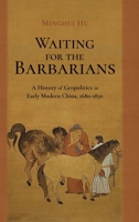 Waiting for the Barbarians : A History of Geopolitics in Early Modern China, 1680-1850 1638573581 Book Cover