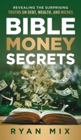 Bible Money Secrets: Revealing the Surprising Truths on Debt, Wealth, and Riches 1964811821 Book Cover