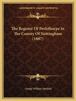 The Register Of Perlethorpe In The County Of Nottingham (1887) 1120339189 Book Cover