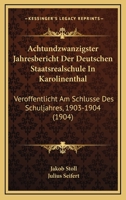 Achtundzwanzigster Jahresbericht Der Deutschen Staatsrealschule In Karolinenthal: Veroffentlicht Am Schlusse Des Schuljahres, 1903-1904 (1904) 1160761515 Book Cover