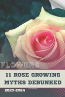 11 Rose Growing Myths Debunked: Become flowers expert B0CQDST7TH Book Cover