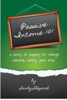 Passive Income 101: A Story of Paying for College Without Selling Your Soul 1479381497 Book Cover