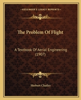 The Problem Of Flight: A Textbook Of Aerial Engineering 1437469647 Book Cover