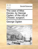 The case of Miss Davies, by George Ogden, of the city of Chester, surgeon. 1171390750 Book Cover