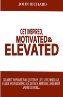 Get Inspired, Motivated & Elevated: Greatest inspirational quotes on life, love, marriage, family and parenting, sex, divorce, feminism, leadership and much more. 1697819869 Book Cover