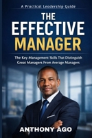 The Effective Manager: The Key Management Skills That Distinguish Great Managers From Average Managers. B0GBLH6CG2 Book Cover