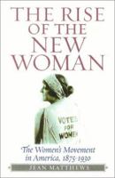The Rise of the New Woman: The Women's Movement in America, 1875-1930 (The American Ways Series) 1566635012 Book Cover