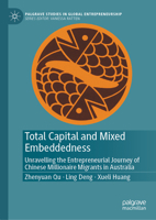 Total Capital and Mixed Embeddedness: Unravelling the Entrepreneurial Journey of Chinese Millionaire Migrants in Australia (Palgrave Studies in Global Entrepreneurship) 9819643325 Book Cover