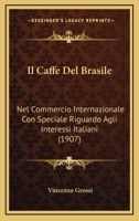 Il Caffe Del Brasile: Nel Commercio Internazionale Con Speciale Riguardo Agli Interessi Italiani (1907) 116120217X Book Cover