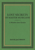 Lost Secrets of Master Musicians: A Window Into Genius 099695791X Book Cover