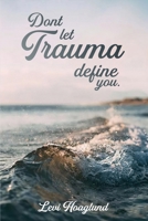 Don't Let Trauma Define You B0GQ8T6HV2 Book Cover