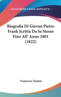 Biografia Di Giovan Pietro Frank Scritta Da Se Stesso Fino All' Anno 1801 (1822) 1160328374 Book Cover
