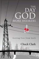 The Day God Wore Sneakers: Getting Free from Guilt 1625638434 Book Cover