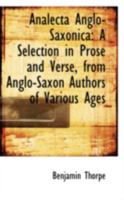 Analecta Anglo-Saxonica: A Selection in Prose and Verse, From Anglo-Saxon Authors of Various Ages 1013871839 Book Cover