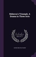 Rebecca's Triumph: A Drama in Three Acts (Classic Reprint) 3337345875 Book Cover