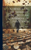 A Treatise On The Bankrupt Laws ... With An Appendix Of Precedents 1022415360 Book Cover