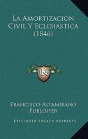 La Amortizacion Civil Y Eclesiastica (1846) 1160128596 Book Cover