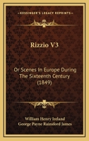 Rizzio V3: Or Scenes In Europe During The Sixteenth Century 1104900262 Book Cover