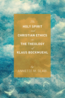 The Holy Spirit and Christian Ethics in the Theology of Klaus Bockmuehl 1620324016 Book Cover
